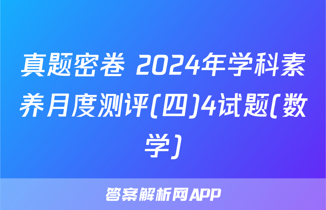 真题密卷 2024年学科素养月度测评(四)4试题(数学)