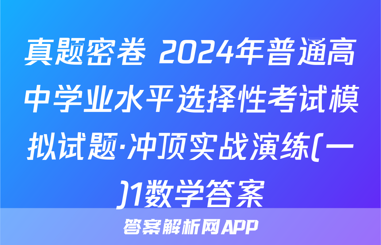 真题密卷 2024年普通高中学业水平选择性考试模拟试题·冲顶实战演练(一)1数学答案