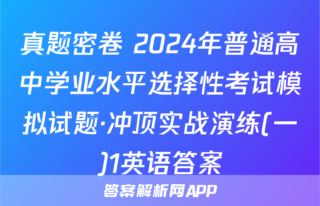 真题密卷 2024年普通高中学业水平选择性考试模拟试题·冲顶实战演练(一)1英语答案