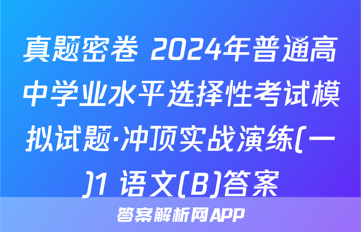 真题密卷 2024年普通高中学业水平选择性考试模拟试题·冲顶实战演练(一)1 语文(B)答案