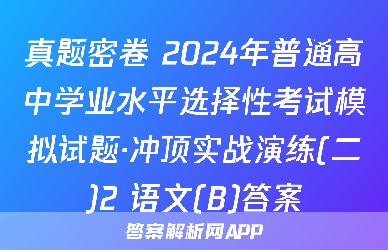 真题密卷 2024年普通高中学业水平选择性考试模拟试题·冲顶实战演练(二)2 语文(B)答案