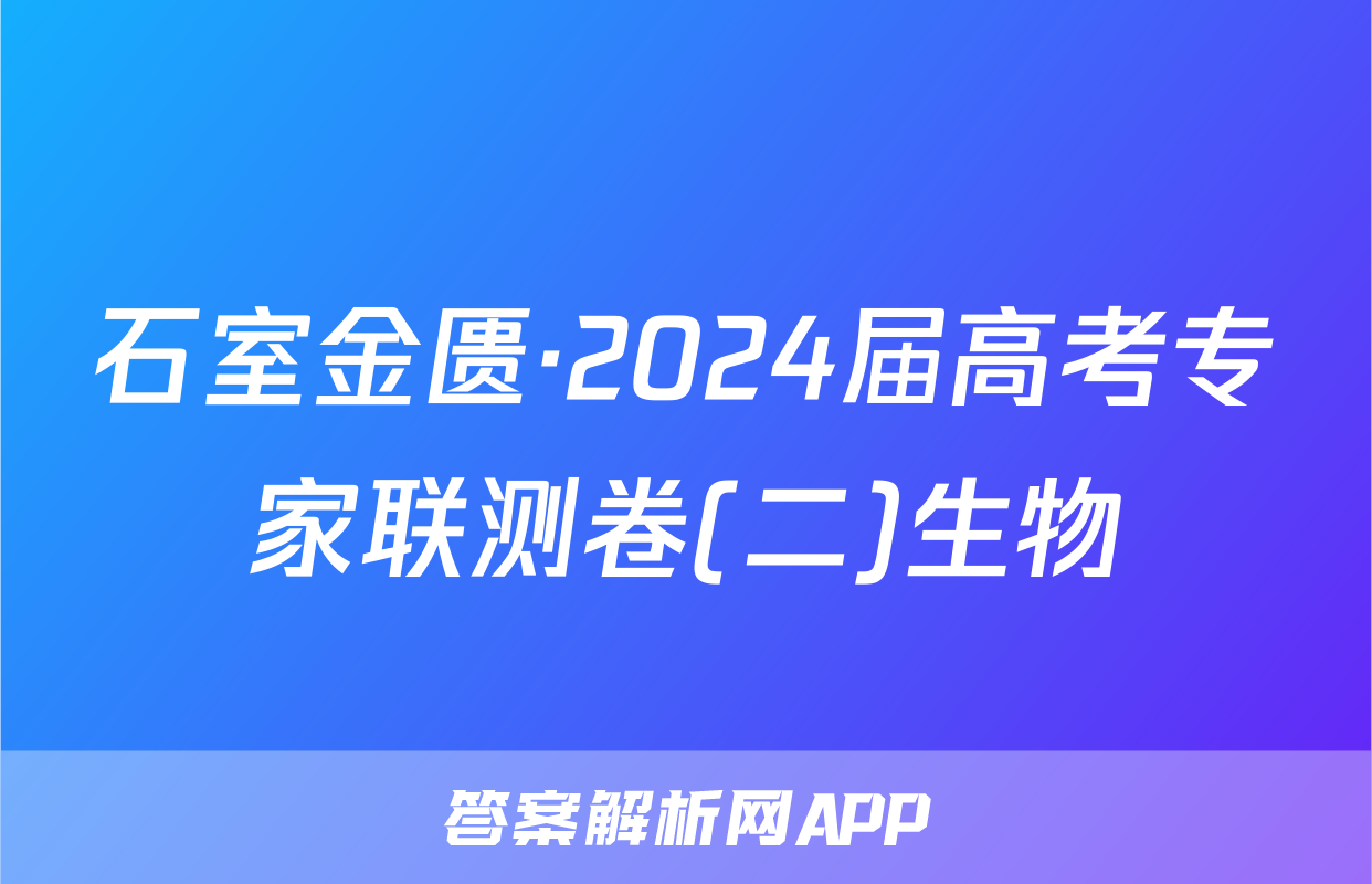 石室金匮·2024届高考专家联测卷(二)生物