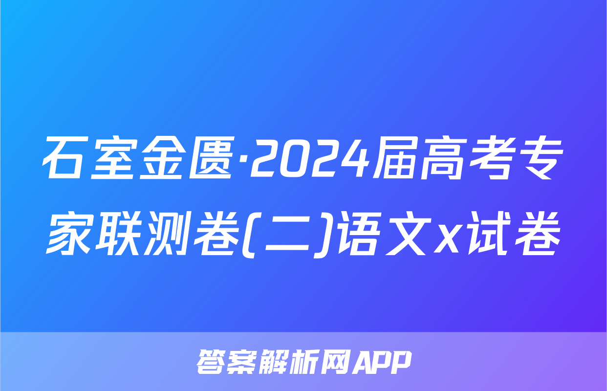 石室金匮·2024届高考专家联测卷(二)语文x试卷