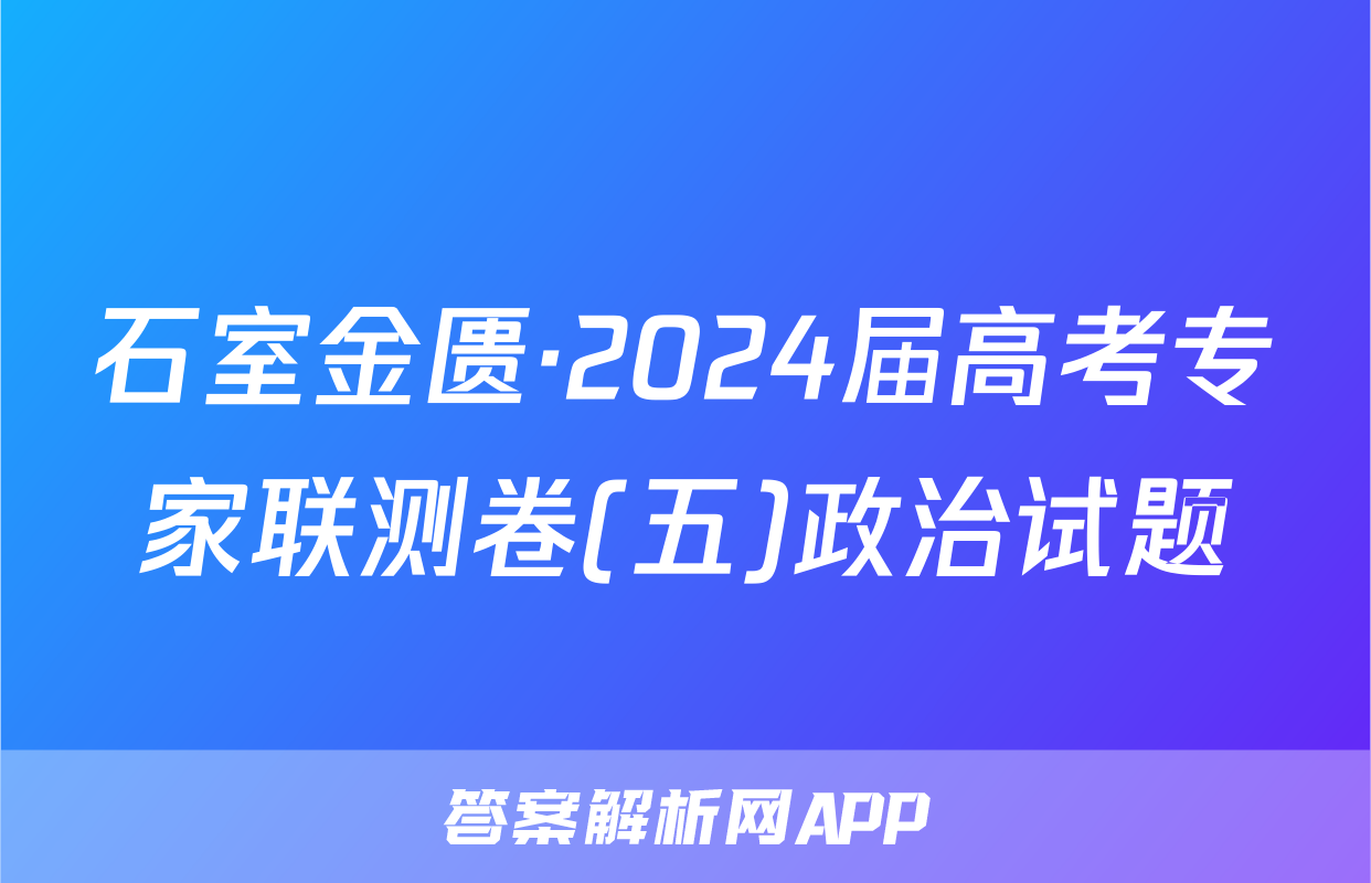 石室金匮·2024届高考专家联测卷(五)政治试题