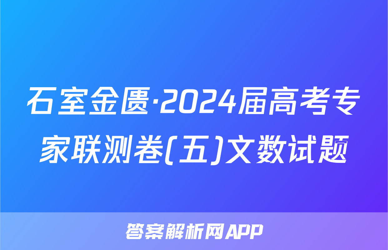 石室金匮·2024届高考专家联测卷(五)文数试题