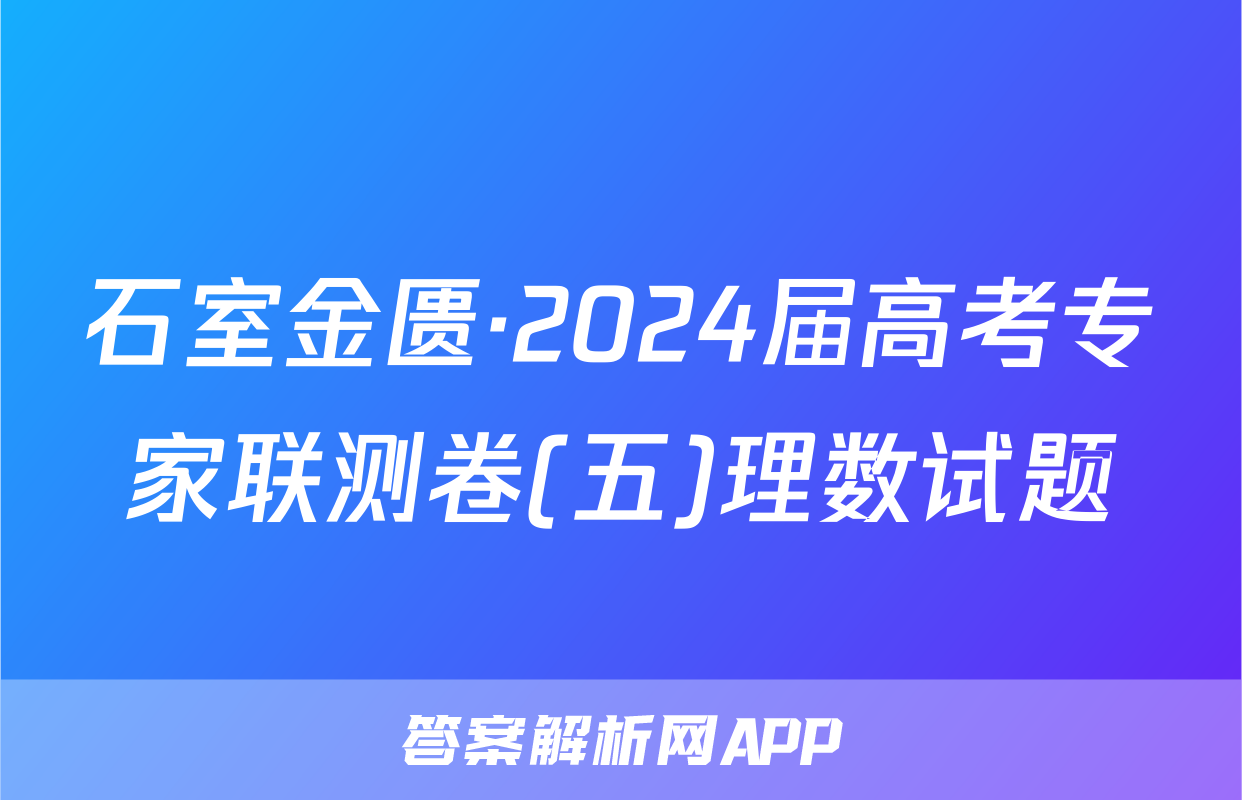 石室金匮·2024届高考专家联测卷(五)理数试题