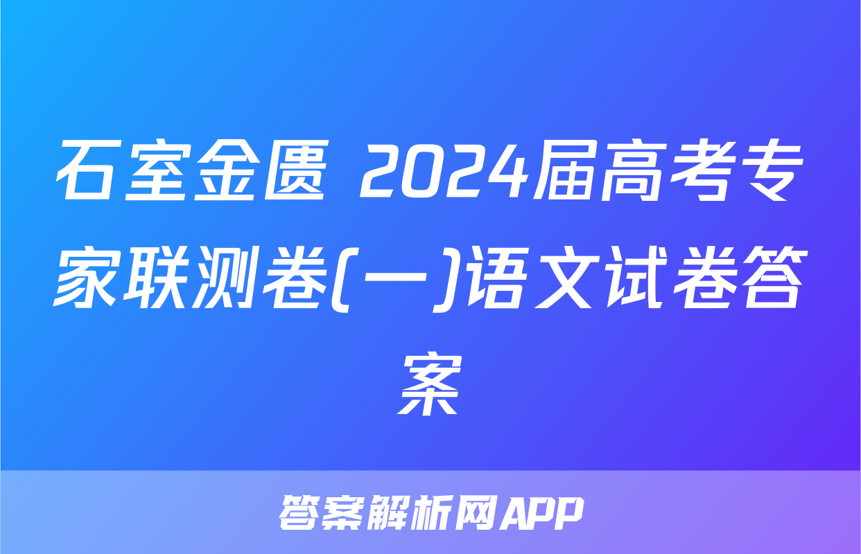 石室金匮 2024届高考专家联测卷(一)语文试卷答案