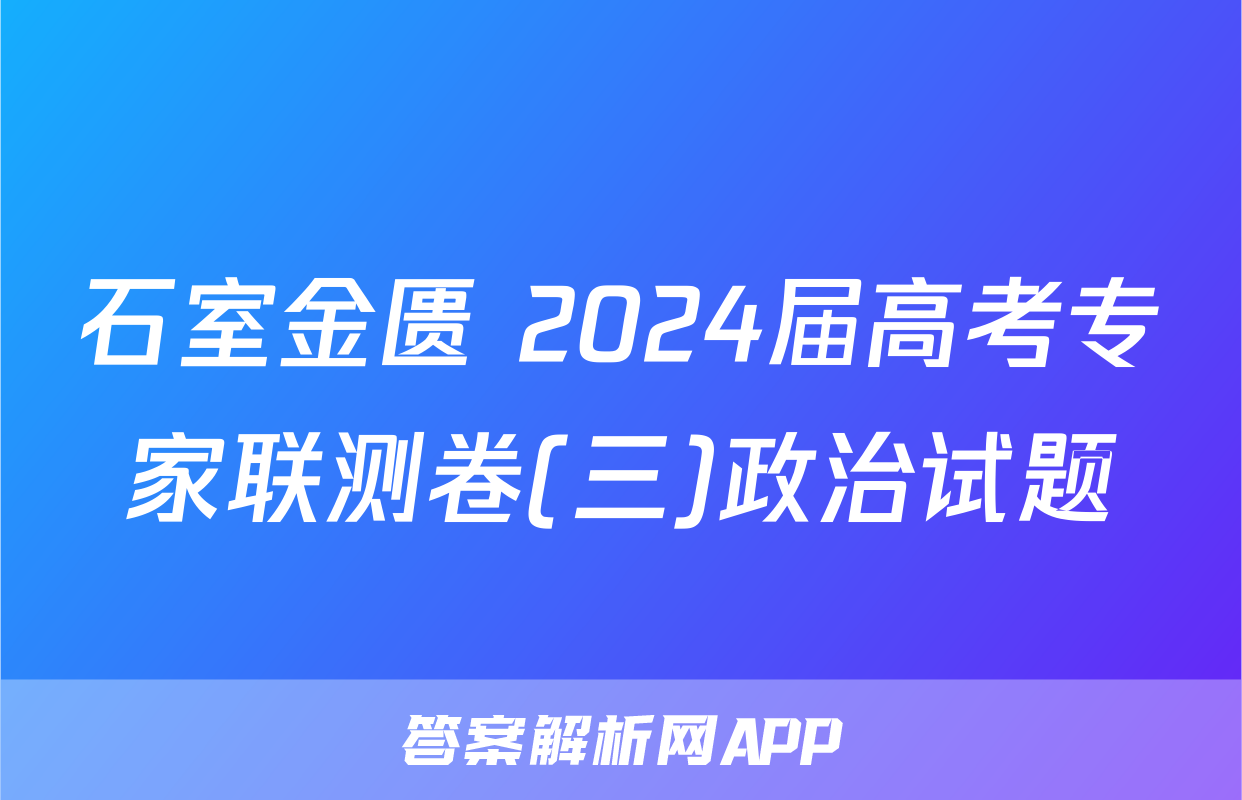 石室金匮 2024届高考专家联测卷(三)政治试题