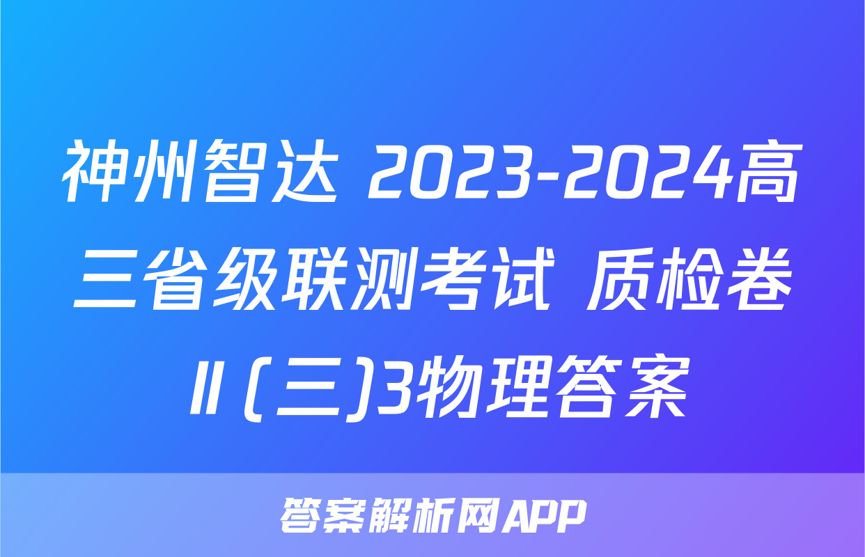 神州智达 2023-2024高三省级联测考试 质检卷Ⅱ(三)3物理答案