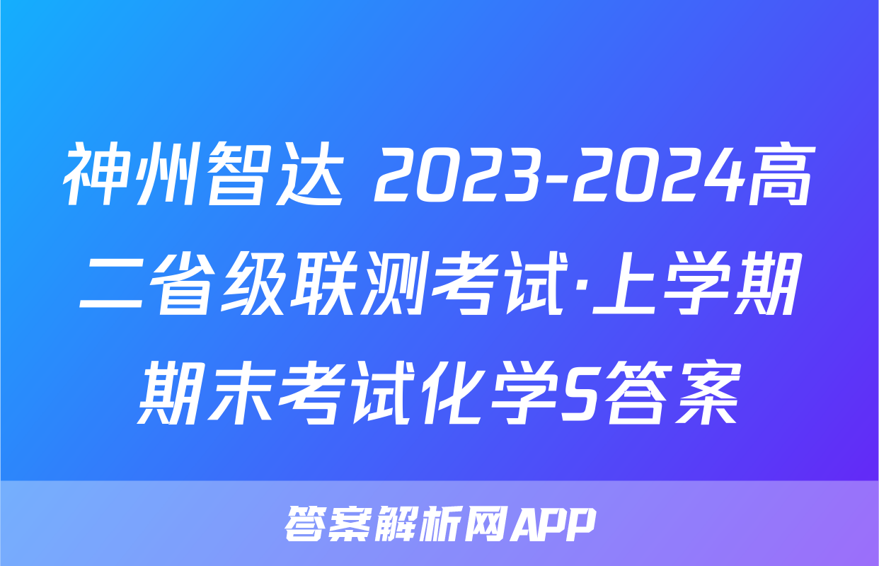 神州智达 2023-2024高二省级联测考试·上学期期末考试化学S答案