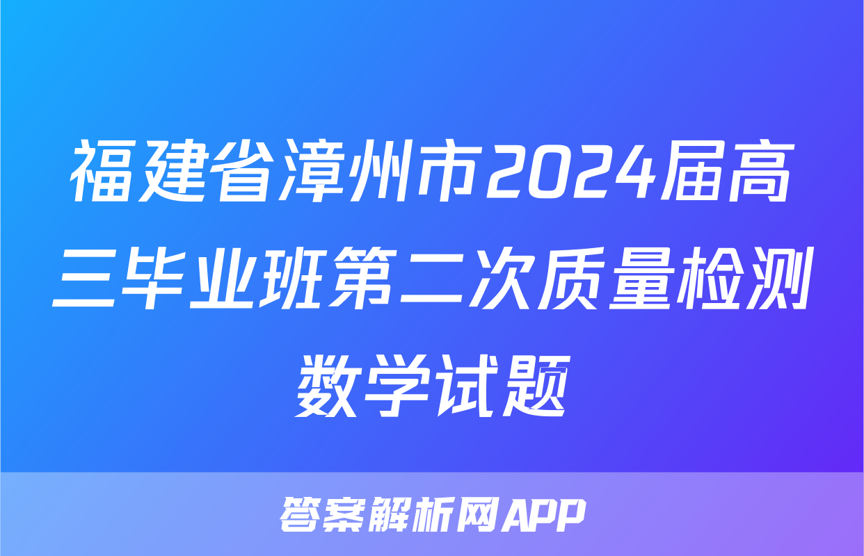 福建省漳州市2024届高三毕业班第二次质量检测数学试题