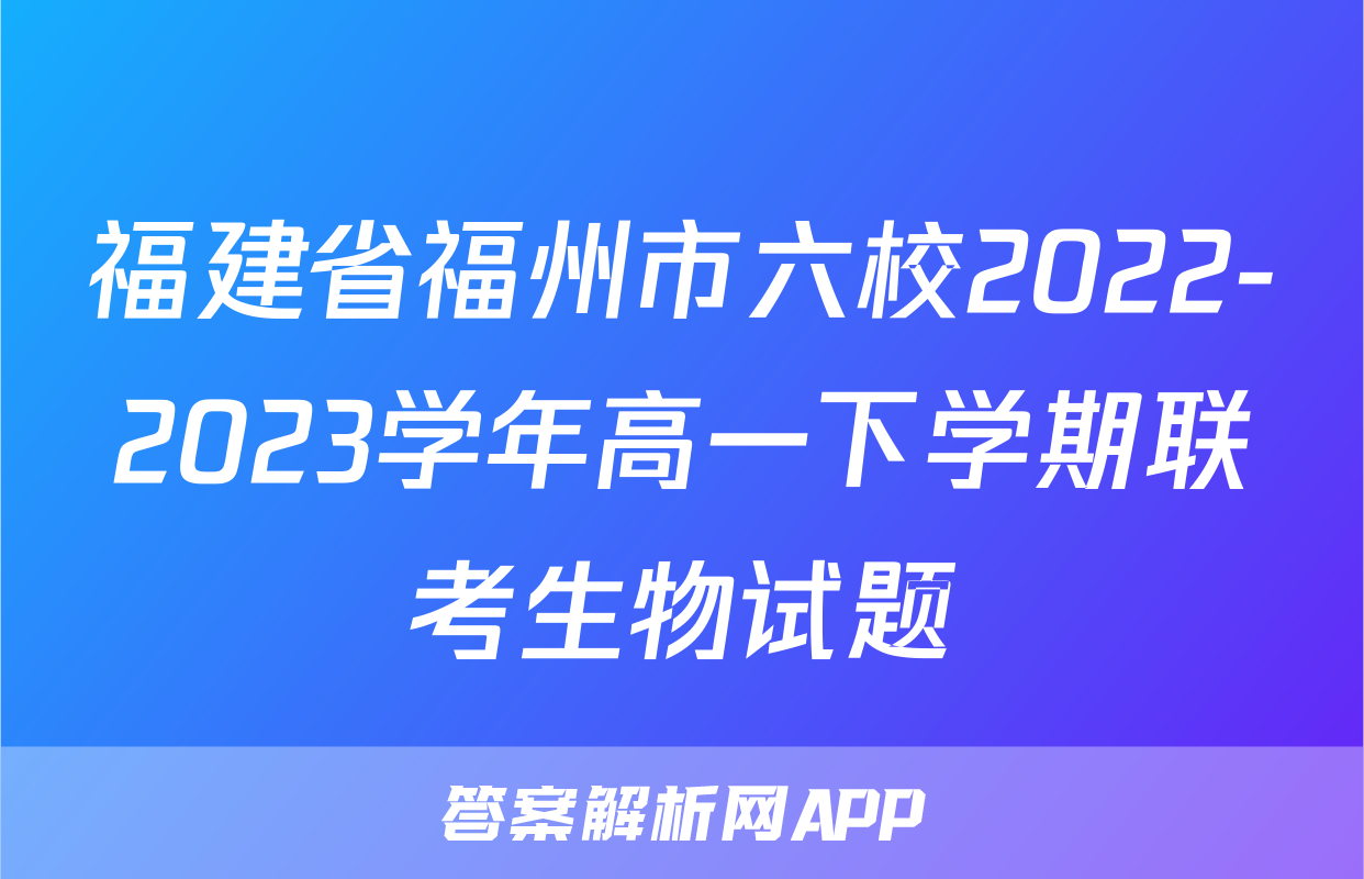 福建省福州市六校2022-2023学年高一下学期联考生物试题