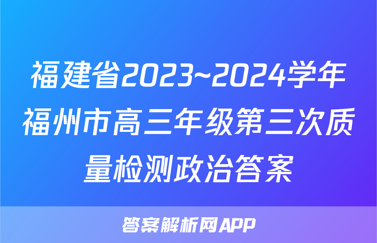 福建省2023~2024学年福州市高三年级第三次质量检测政治答案