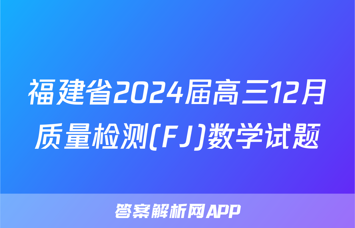 福建省2024届高三12月质量检测(FJ)数学试题