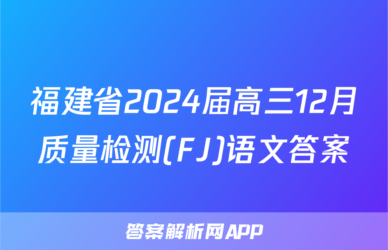 福建省2024届高三12月质量检测(FJ)语文答案