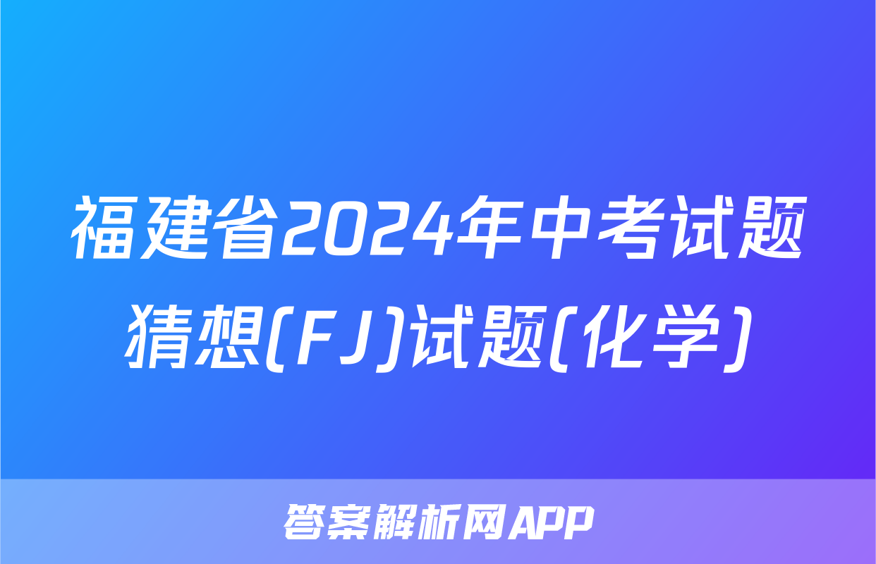 福建省2024年中考试题猜想(FJ)试题(化学)