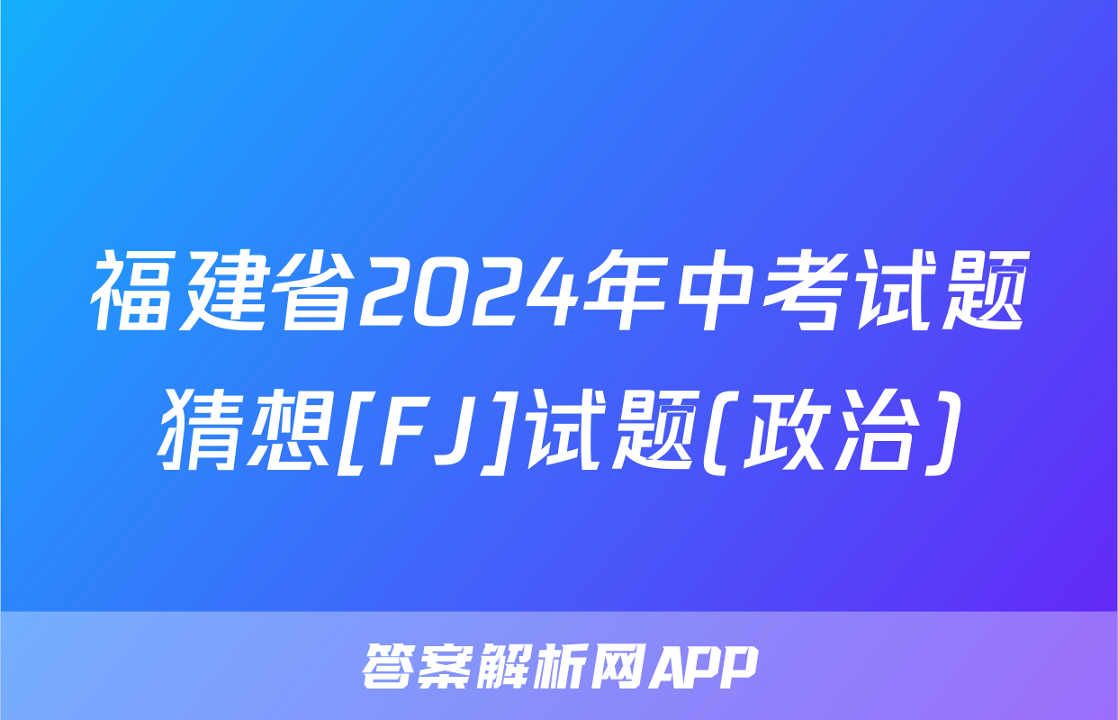 福建省2024年中考试题猜想[FJ]试题(政治)