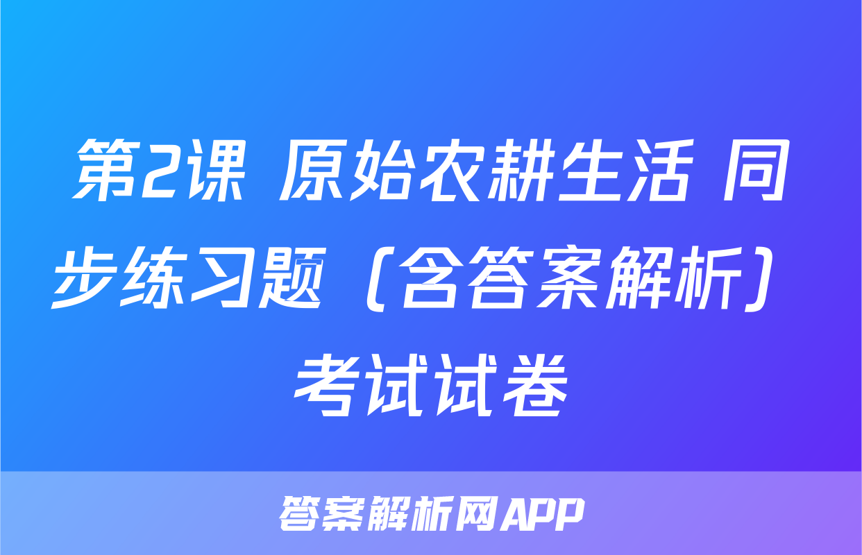 第2课 原始农耕生活 同步练习题（含答案解析）考试试卷