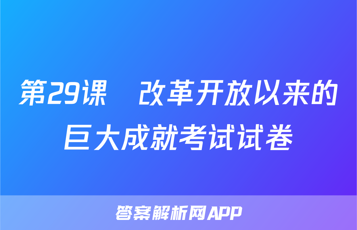 第29课　改革开放以来的巨大成就考试试卷