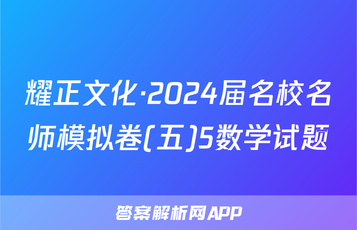 耀正文化·2024届名校名师模拟卷(五)5数学试题