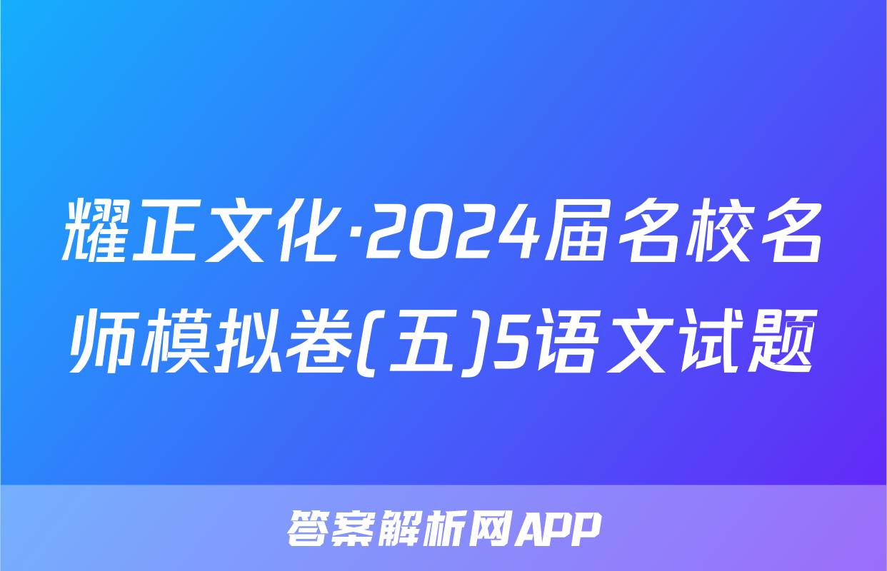 耀正文化·2024届名校名师模拟卷(五)5语文试题