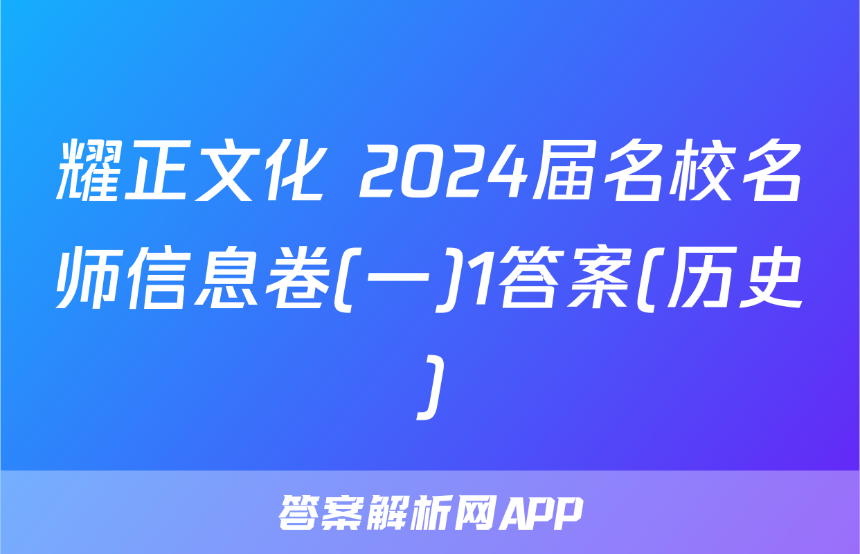 耀正文化 2024届名校名师信息卷(一)1答案(历史)