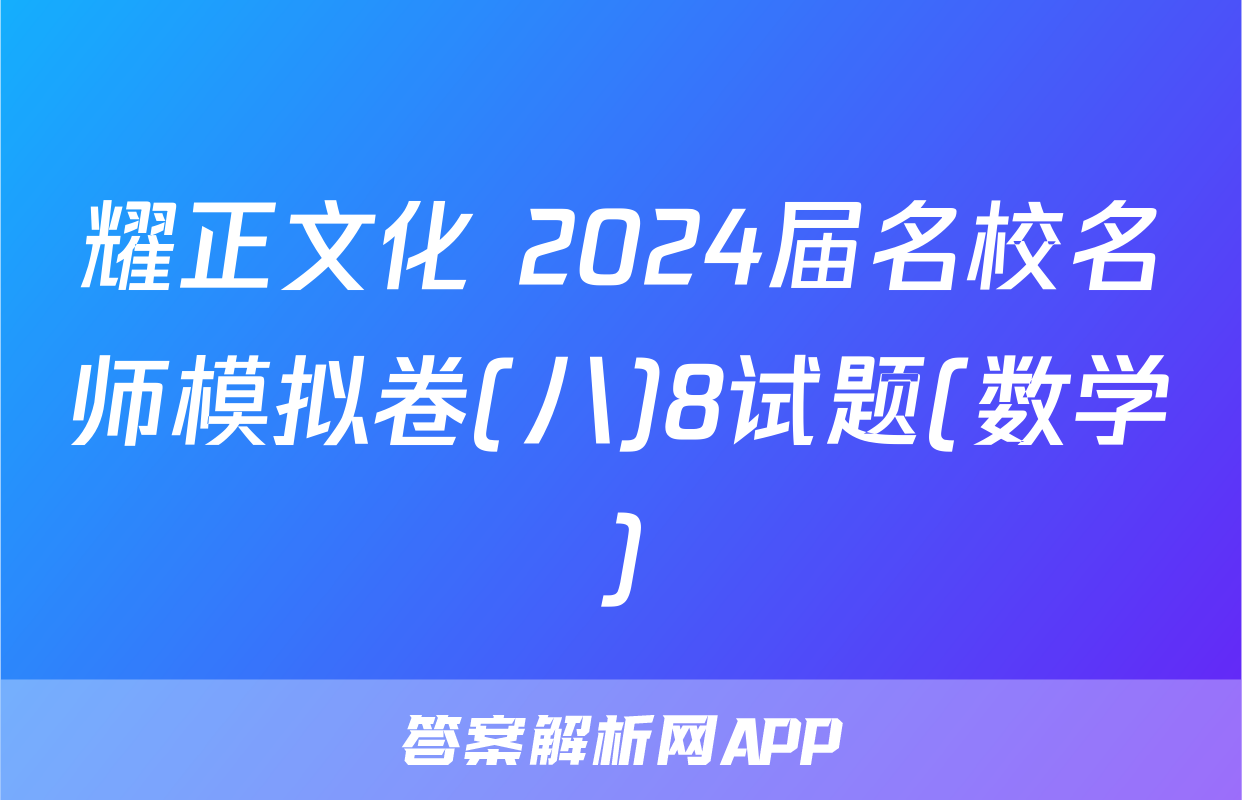 耀正文化 2024届名校名师模拟卷(八)8试题(数学)