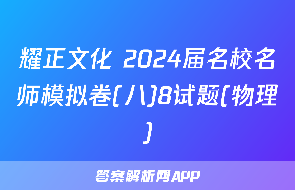 耀正文化 2024届名校名师模拟卷(八)8试题(物理)