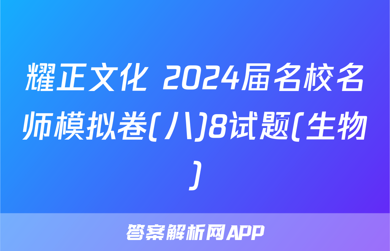 耀正文化 2024届名校名师模拟卷(八)8试题(生物)