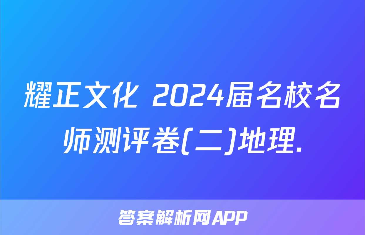 耀正文化 2024届名校名师测评卷(二)地理.