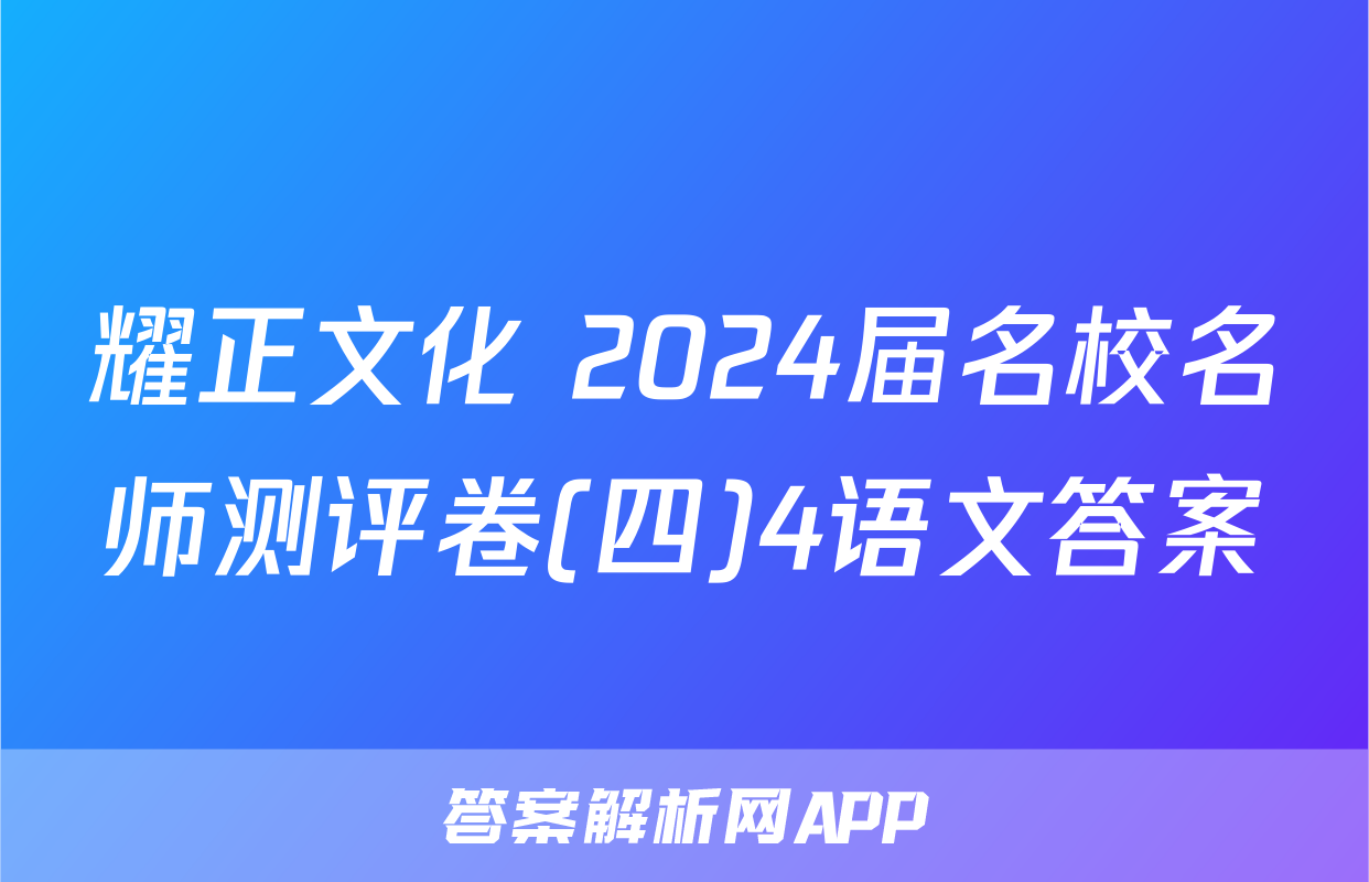 耀正文化 2024届名校名师测评卷(四)4语文答案