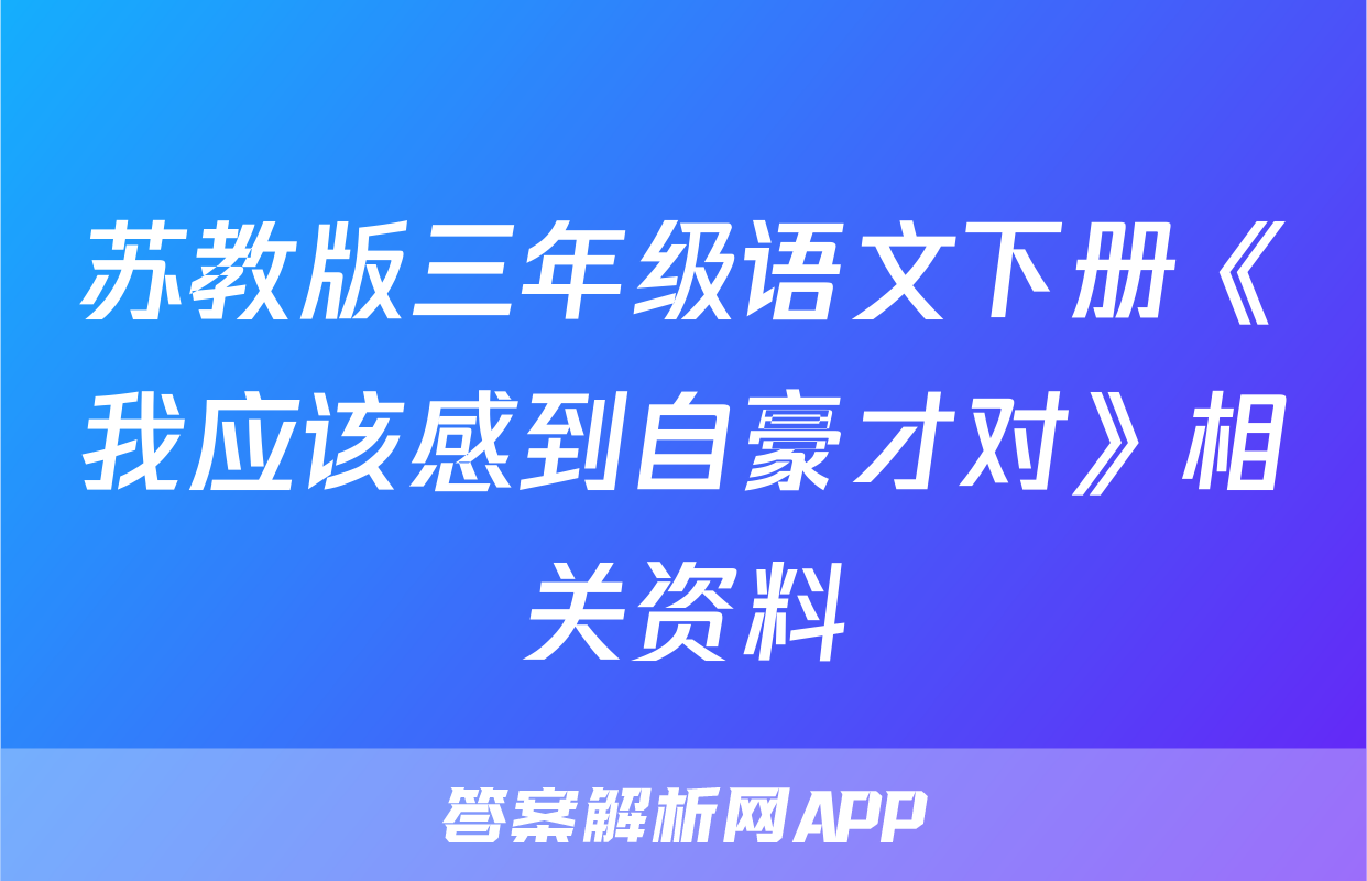苏教版三年级语文下册《我应该感到自豪才对》相关资料
