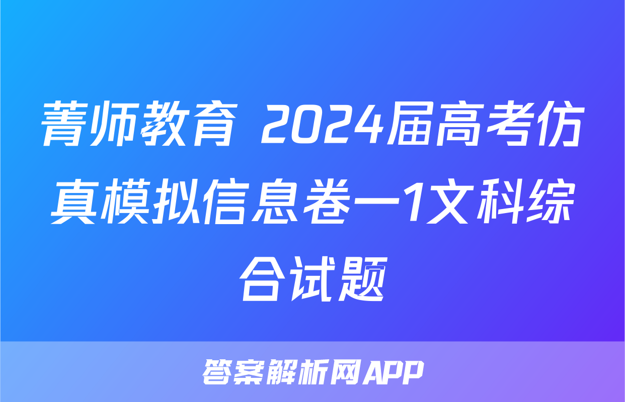 菁师教育 2024届高考仿真模拟信息卷一1文科综合试题