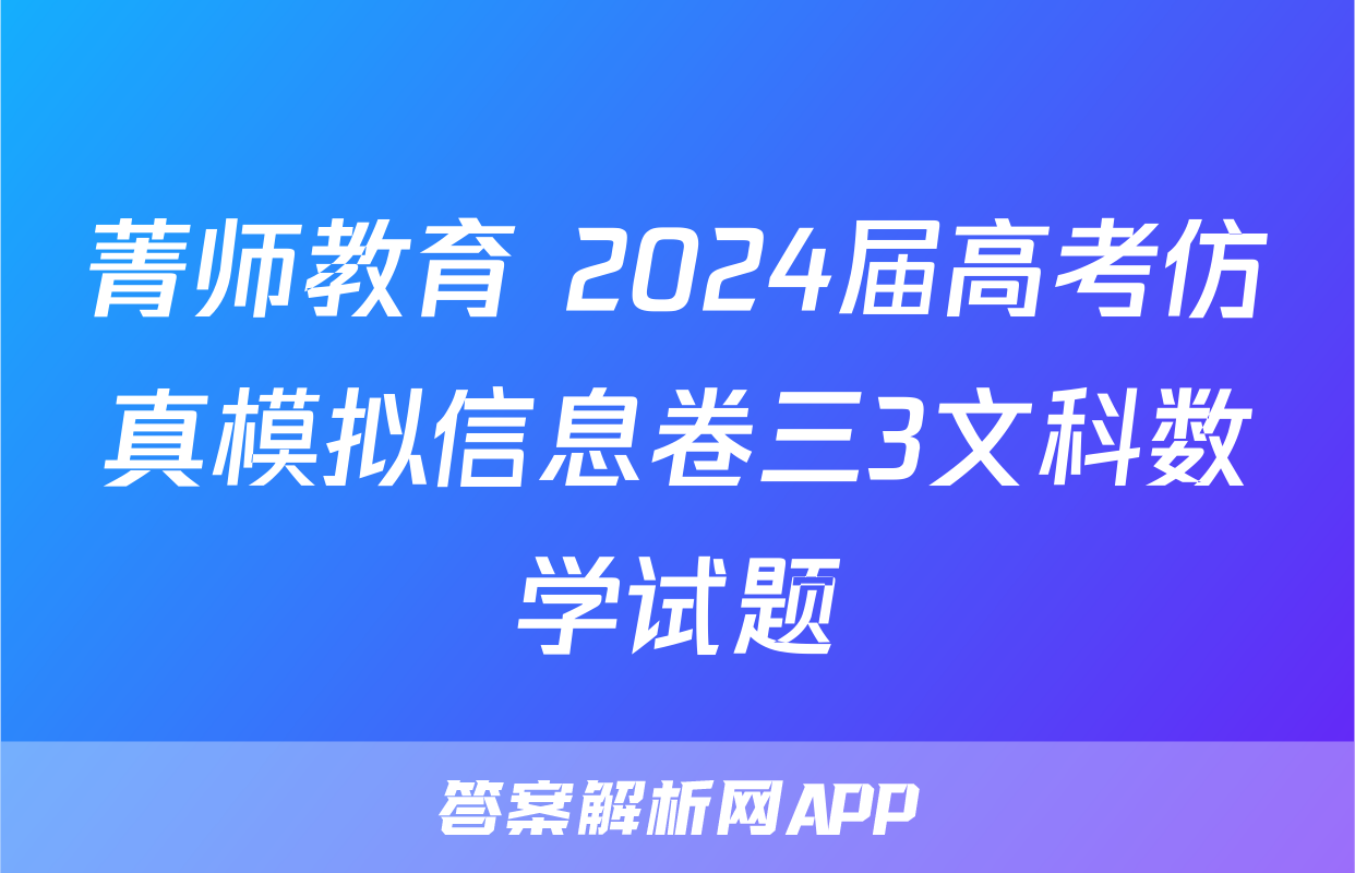 菁师教育 2024届高考仿真模拟信息卷三3文科数学试题