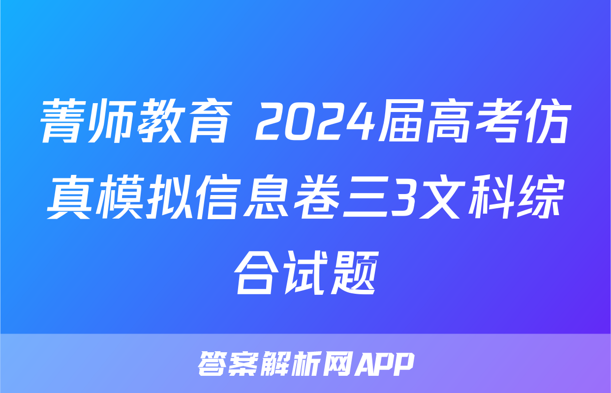 菁师教育 2024届高考仿真模拟信息卷三3文科综合试题