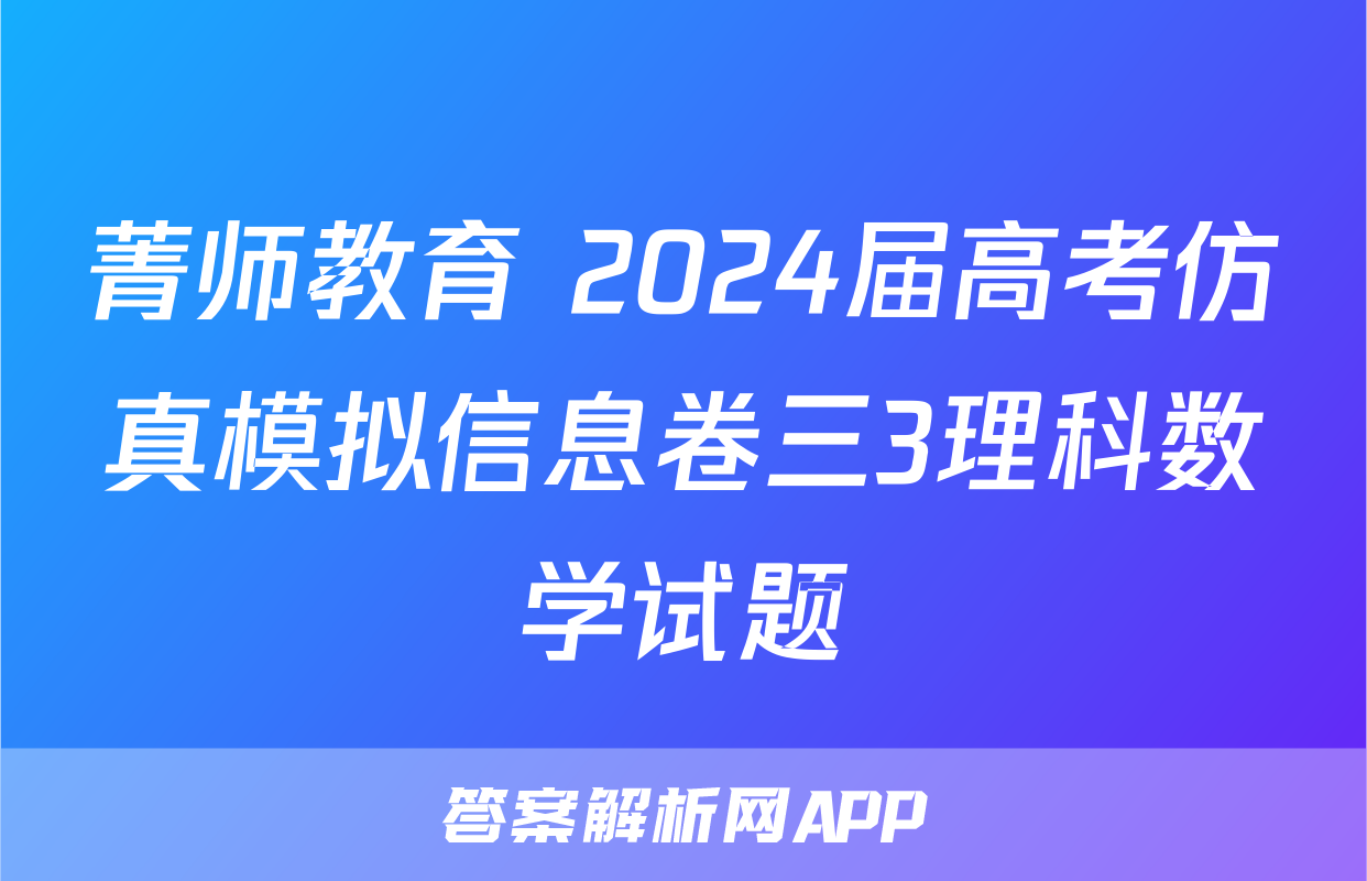 菁师教育 2024届高考仿真模拟信息卷三3理科数学试题