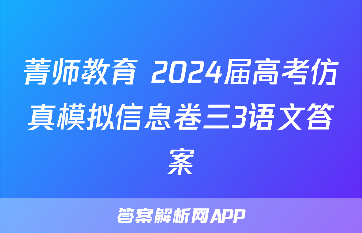 菁师教育 2024届高考仿真模拟信息卷三3语文答案