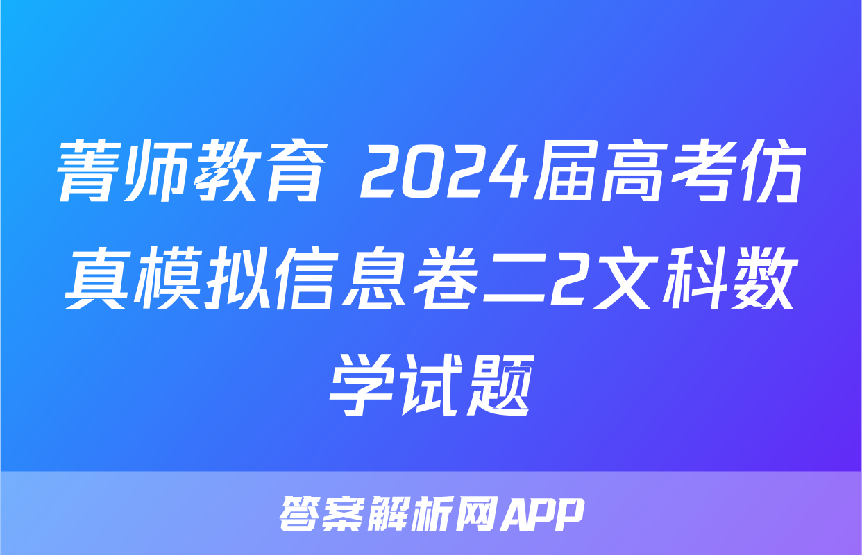 菁师教育 2024届高考仿真模拟信息卷二2文科数学试题