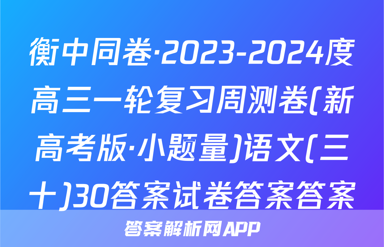 衡中同卷·2023-2024度高三一轮复习周测卷(新高考版·小题量)语文(三十)30答案试卷答案答案