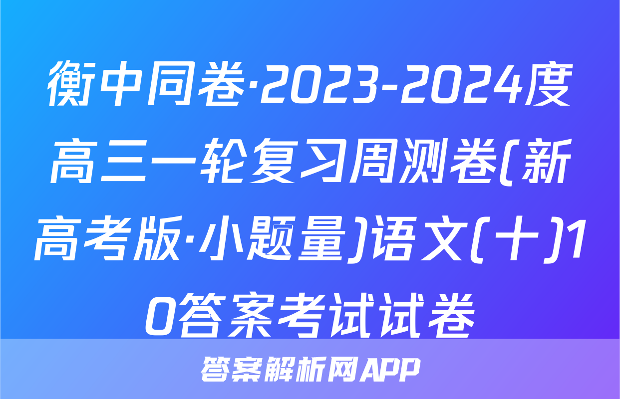 衡中同卷·2023-2024度高三一轮复习周测卷(新高考版·小题量)语文(十)10答案考试试卷