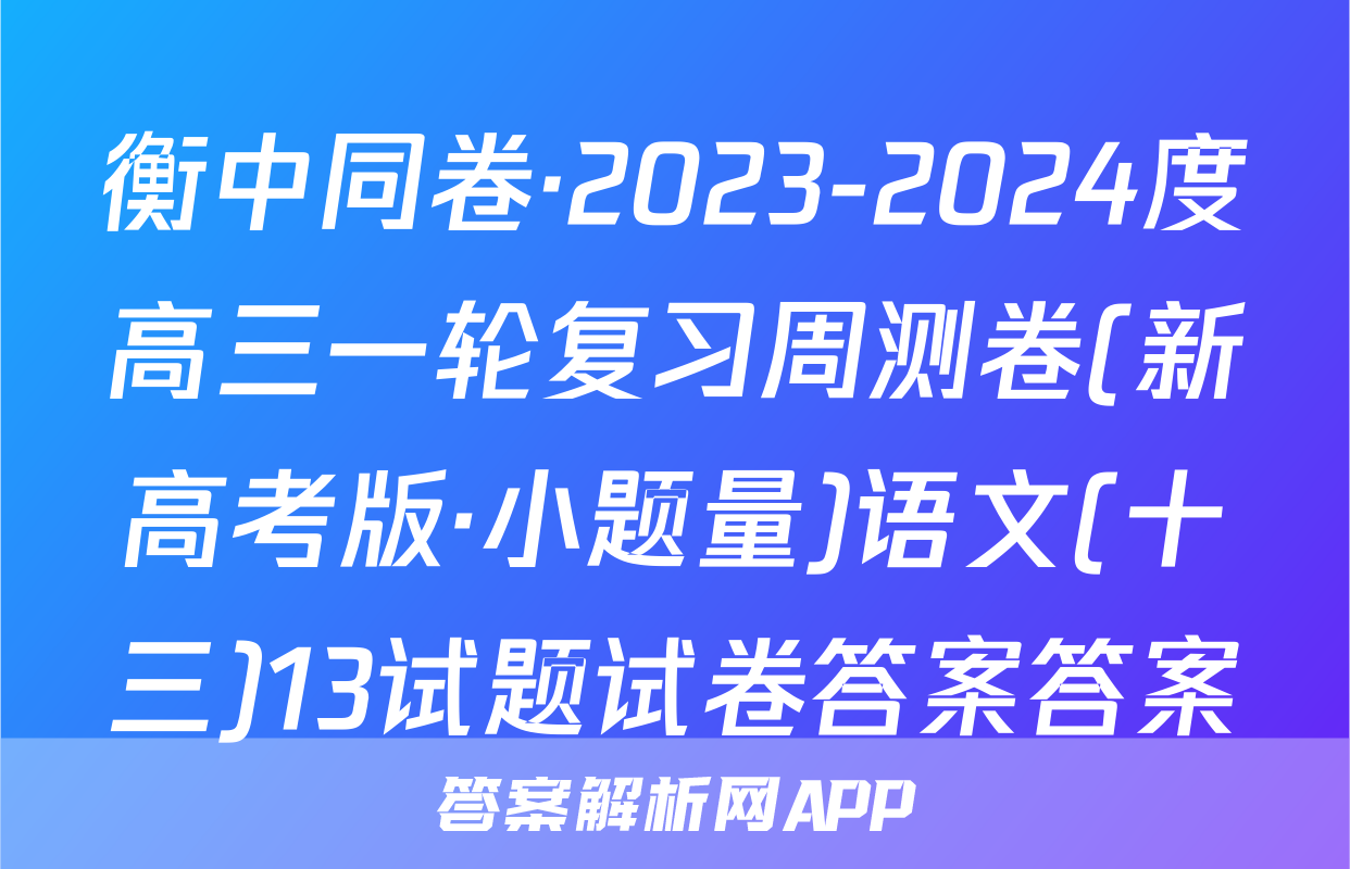 衡中同卷·2023-2024度高三一轮复习周测卷(新高考版·小题量)语文(十三)13试题试卷答案答案