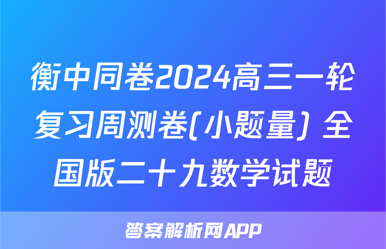 衡中同卷2024高三一轮复习周测卷(小题量) 全国版二十九数学试题