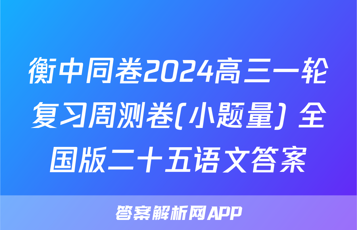 衡中同卷2024高三一轮复习周测卷(小题量) 全国版二十五语文答案