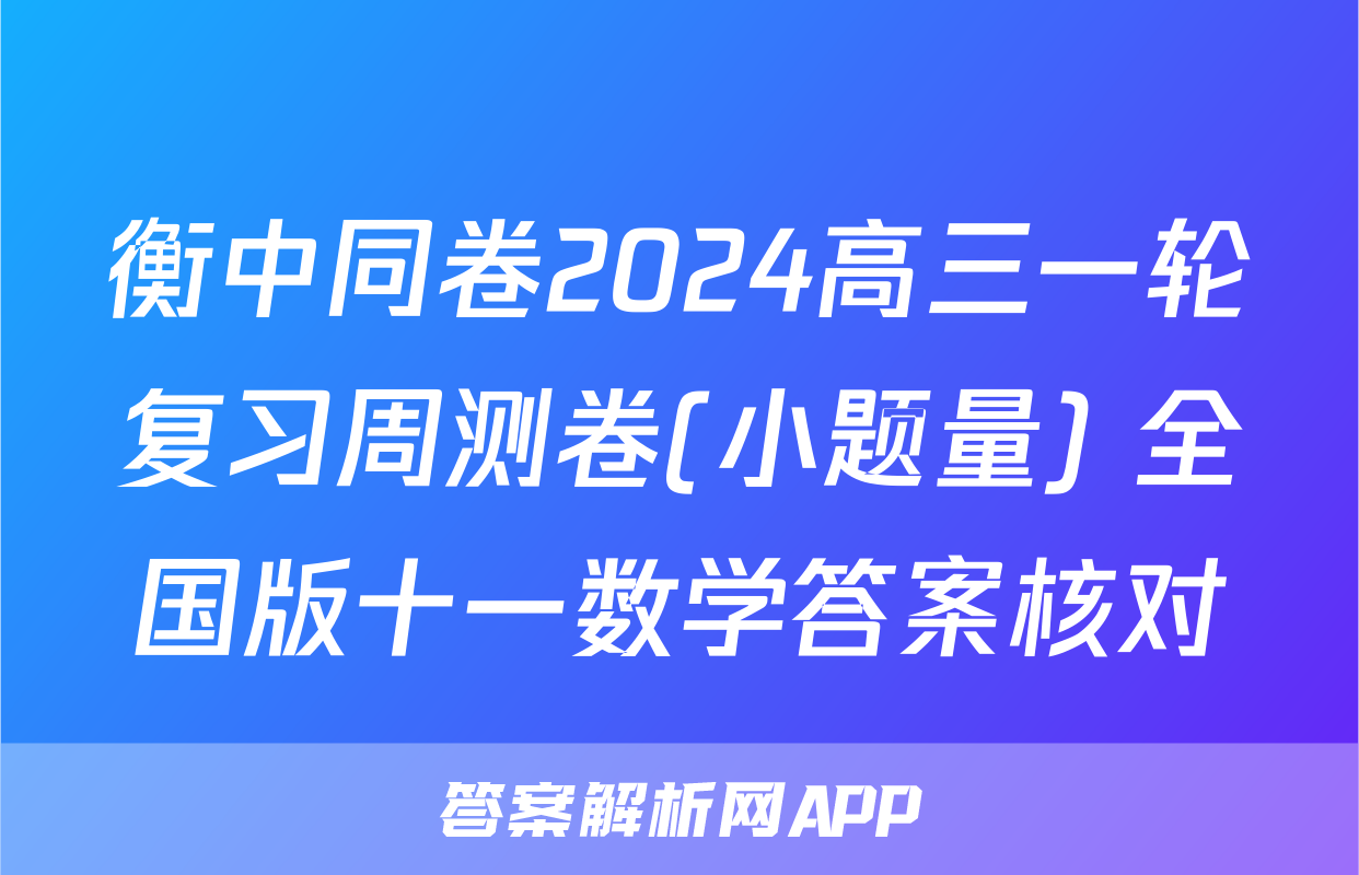 衡中同卷2024高三一轮复习周测卷(小题量) 全国版十一数学答案核对