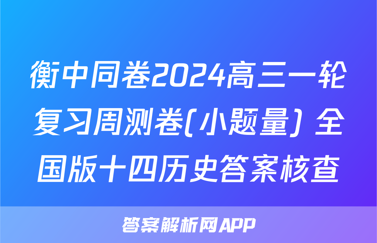 衡中同卷2024高三一轮复习周测卷(小题量) 全国版十四历史答案核查