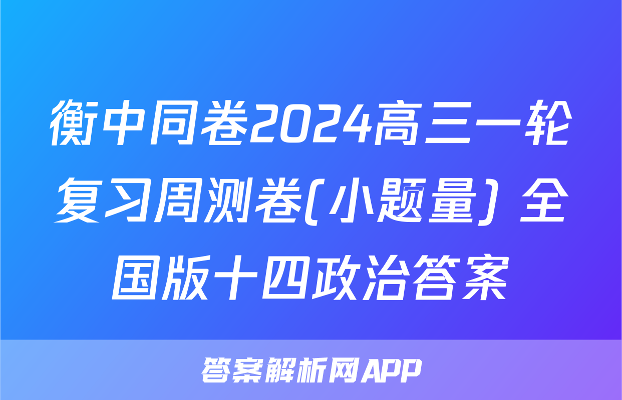 衡中同卷2024高三一轮复习周测卷(小题量) 全国版十四政治答案