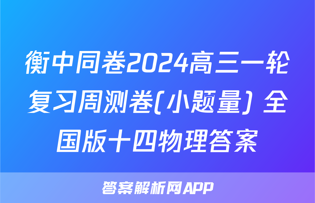 衡中同卷2024高三一轮复习周测卷(小题量) 全国版十四物理答案