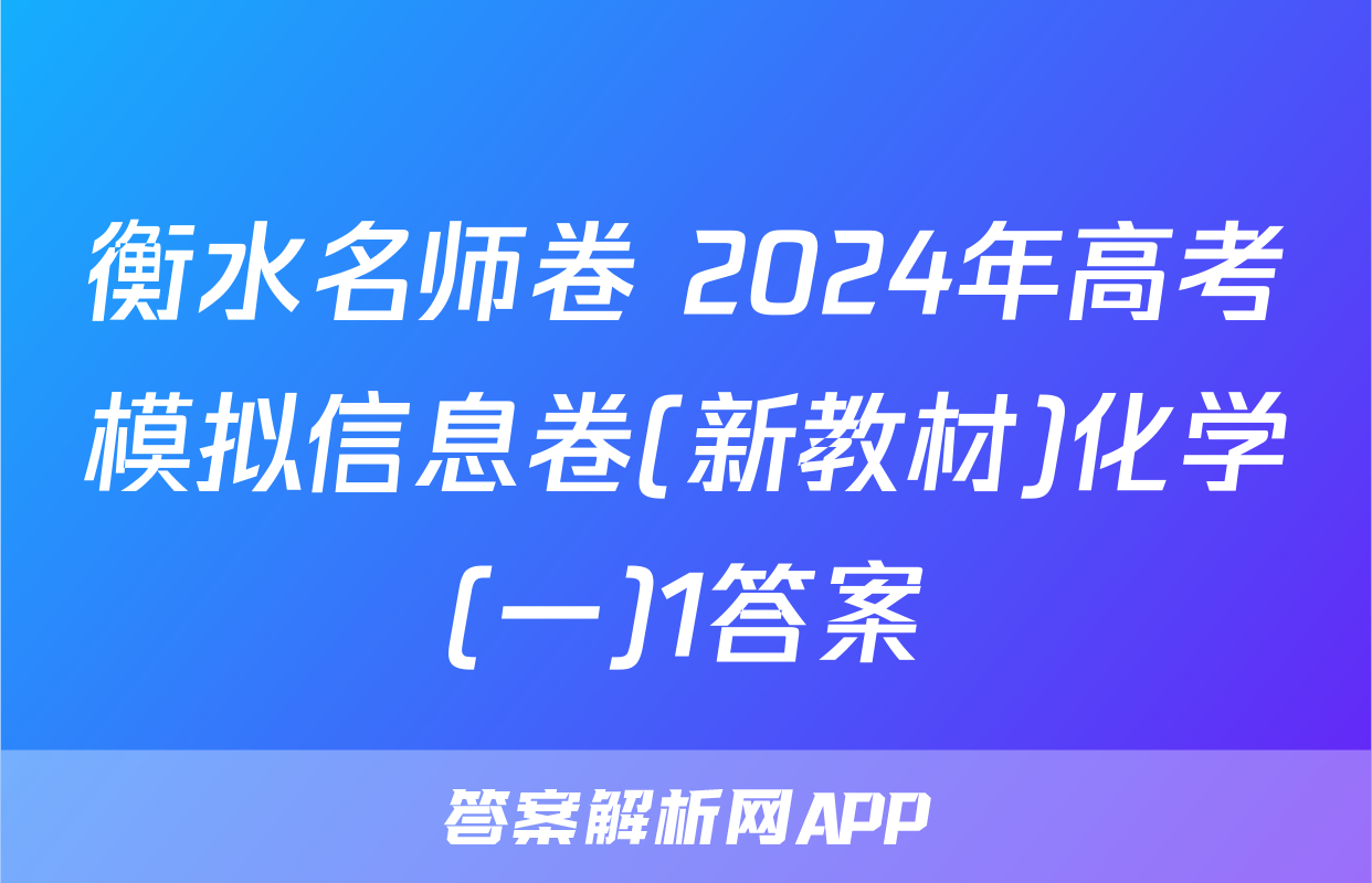 衡水名师卷 2024年高考模拟信息卷(新教材)化学(一)1答案