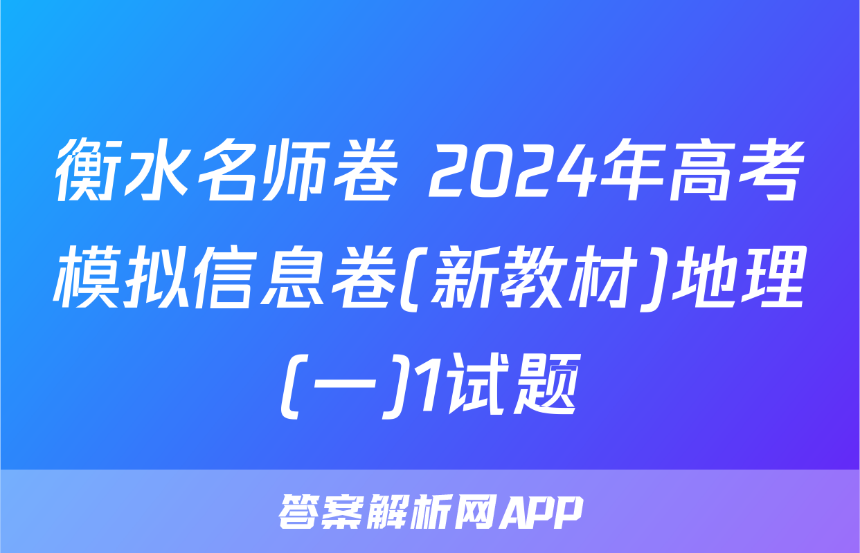 衡水名师卷 2024年高考模拟信息卷(新教材)地理(一)1试题