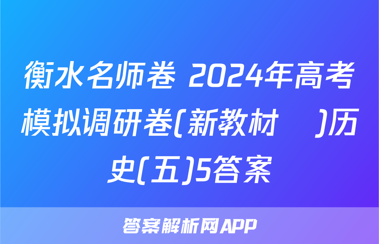 衡水名师卷 2024年高考模拟调研卷(新教材▣)历史(五)5答案